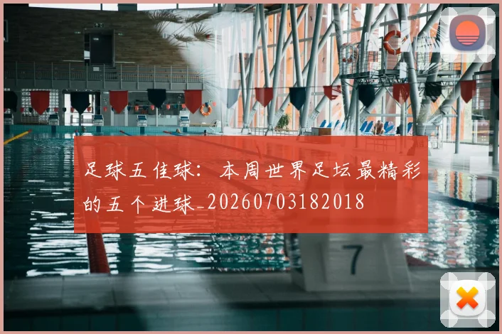 足球五佳球:本周世界足坛最精彩的五个进球_20260703182018