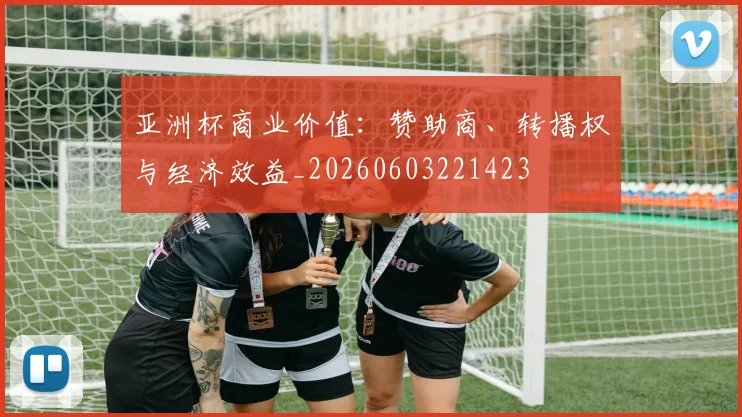 亚洲杯商业价值：赞助商、转播权与经济效益_20260603221423