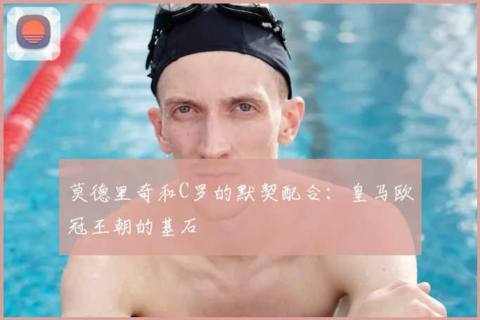 莫德里奇和C罗的默契配合：皇马欧冠王朝的基石