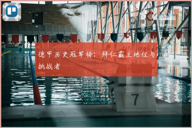 德甲历史冠军榜:拜仁霸主地位与挑战者
